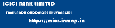 ICICI BANK LIMITED  TAMIL NADU CUDDALORE BHUVANAGIRI   micr code